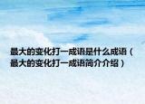 最大的變化打一成語是什么成語（最大的變化打一成語簡介介紹）