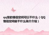 qq里的情侶空間可以干什么（QQ情侶空間能干什么簡介介紹）