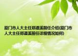 廈門市人大主任鄭道溪前任介紹(廈門市人大主任鄭道溪前任詳細(xì)情況如何)