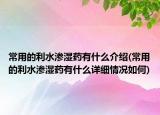 常用的利水滲濕藥有什么介紹(常用的利水滲濕藥有什么詳細情況如何)