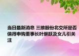 當(dāng)日最新消息 三維股份北交所是否值得申購董事長葉繼躍及女兒引關(guān)注