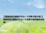 工程測量員主要是干什么一個月多少錢介紹(工程測量員主要是干什么一個月多少錢詳細(xì)情況如何)