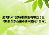 坐飛機(jī)不可以帶的東西有哪些（坐飛機(jī)什么東西是不能帶的簡(jiǎn)介介紹）