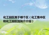 化工園區(qū)屬于哪個區(qū)（化工集中區(qū)和化工園區(qū)別簡介介紹）