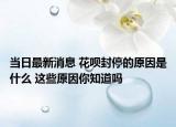 當(dāng)日最新消息 花唄封停的原因是什么 這些原因你知道嗎
