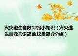 火災(zāi)逃生自救12招小知識(shí)（火災(zāi)逃生自救常識(shí)簡(jiǎn)單12條簡(jiǎn)介介紹）