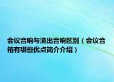 會議音響與演出音響區(qū)別（會議音箱有哪些優(yōu)點簡介介紹）