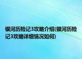 銀河歷險記3攻略介紹(銀河歷險記3攻略詳細情況如何)