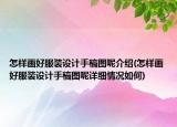 怎樣畫好服裝設(shè)計(jì)手稿圖呢介紹(怎樣畫好服裝設(shè)計(jì)手稿圖呢詳細(xì)情況如何)
