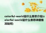 colorful-world是什么意思介紹(colorful-world是什么意思詳細(xì)情況如何)