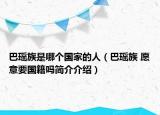 巴瑤族是哪個(gè)國(guó)家的人（巴瑤族 愿意要國(guó)籍嗎簡(jiǎn)介介紹）