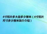 4寸照片多大是多少厘米（4寸照片尺寸多少厘米簡(jiǎn)介介紹）