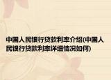 中國人民銀行貸款利率介紹(中國人民銀行貸款利率詳細(xì)情況如何)