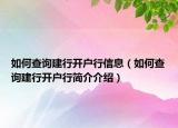 如何查詢建行開戶行信息（如何查詢建行開戶行簡介介紹）