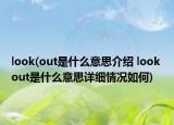 look(out是什么意思介紹 look out是什么意思詳細(xì)情況如何)