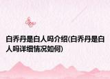 白喬丹是白人嗎介紹(白喬丹是白人嗎詳細(xì)情況如何)