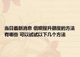 當(dāng)日最新消息 借唄提升額度的方法有哪些 可以試試以下幾個(gè)方法