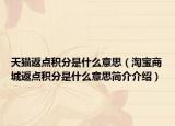 天貓返點(diǎn)積分是什么意思（淘寶商城返點(diǎn)積分是什么意思簡(jiǎn)介介紹）