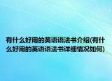 有什么好用的英語(yǔ)語(yǔ)法書介紹(有什么好用的英語(yǔ)語(yǔ)法書詳細(xì)情況如何)