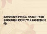 新余學(xué)院教務(wù)處密碼忘了怎么辦介紹(新余學(xué)院教務(wù)處密碼忘了怎么辦詳細(xì)情況如何)