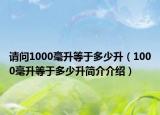 請問1000毫升等于多少升（1000毫升等于多少升簡介介紹）