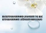 面試官常問的問題有哪些(該如何回答介紹 面試官常問的問題有哪些 該如何回答詳細情況如何)