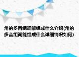 角的多音組詞能組成什么介紹(角的多音組詞能組成什么詳細情況如何)