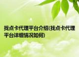找點(diǎn)卡代理平臺(tái)介紹(找點(diǎn)卡代理平臺(tái)詳細(xì)情況如何)