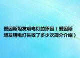 愛因斯坦發(fā)明電燈的原因（愛因斯坦發(fā)明電燈失敗了多少次簡介介紹）