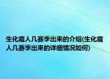生化魔人幾賽季出來的介紹(生化魔人幾賽季出來的詳細(xì)情況如何)