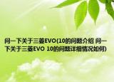 問一下關(guān)于三菱EVO(10的問題介紹 問一下關(guān)于三菱EVO 10的問題詳細情況如何)