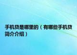 手機貸是哪里的（有哪些手機貸簡介介紹）