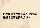 巴厘島屬于什么國(guó)家?（巴厘島是哪個(gè)國(guó)家的簡(jiǎn)介介紹）