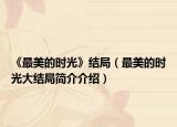 《最美的時(shí)光》結(jié)局（最美的時(shí)光大結(jié)局簡(jiǎn)介介紹）