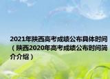 2021年陜西高考成績公布具體時間（陜西2020年高考成績公布時間簡介介紹）
