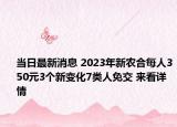 當(dāng)日最新消息 2023年新農(nóng)合每人350元3個新變化7類人免交 來看詳情