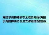 克拉爾湖的神廟怎么進(jìn)去介紹(克拉爾湖的神廟怎么進(jìn)去詳細(xì)情況如何)