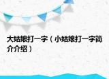 大姑娘打一字（小姑娘打一字簡(jiǎn)介介紹）
