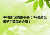 dw是什么牌的手表（dw是什么牌子手表簡介介紹）