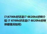 i7(6700k好還是i7 6820hk好啊介紹 i7 6700k好還是i7 6820hk好啊詳細情況如何)