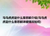 馬馬虎虎是什么意思解介紹(馬馬虎虎是什么意思解詳細情況如何)