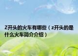 Z開頭的火車有哪些（z開頭的是什么火車簡介介紹）