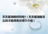天天愛消除好玩嗎?（天天愛消除怎么玩才能得高分簡介介紹）