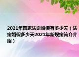 2021年國家法定婚假有多少天（法定婚假多少天2021年新規(guī)定簡(jiǎn)介介紹）