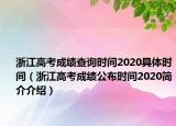 浙江高考成績查詢時間2020具體時間（浙江高考成績公布時間2020簡介介紹）