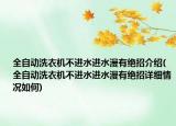 全自動(dòng)洗衣機(jī)不進(jìn)水進(jìn)水漫有絕招介紹(全自動(dòng)洗衣機(jī)不進(jìn)水進(jìn)水漫有絕招詳細(xì)情況如何)