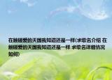 在觸碰愛(ài)的天國(guó)我知道還是一樣(求歌名介紹 在觸碰愛(ài)的天國(guó)我知道還是一樣 求歌名詳細(xì)情況如何)