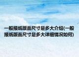 一般報紙版面尺寸是多大介紹(一般報紙版面尺寸是多大詳細情況如何)