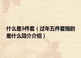 什么是5件套（過年五件套指的是什么簡介介紹）