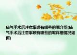 疝氣手術(shù)后注意事項(xiàng)有哪些的呢介紹(疝氣手術(shù)后注意事項(xiàng)有哪些的呢詳細(xì)情況如何)